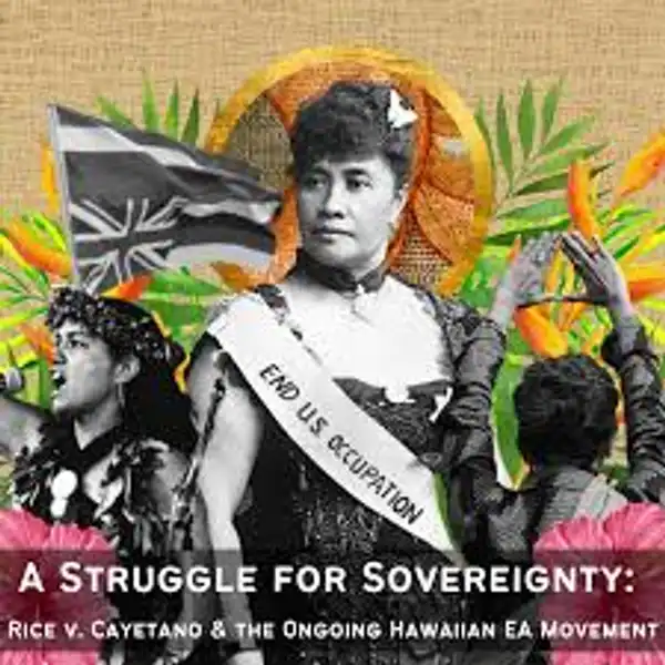 A Struggle for Sovereignty: Rice v. Cayetano & the Ongoing Hawaiian EA Movement
